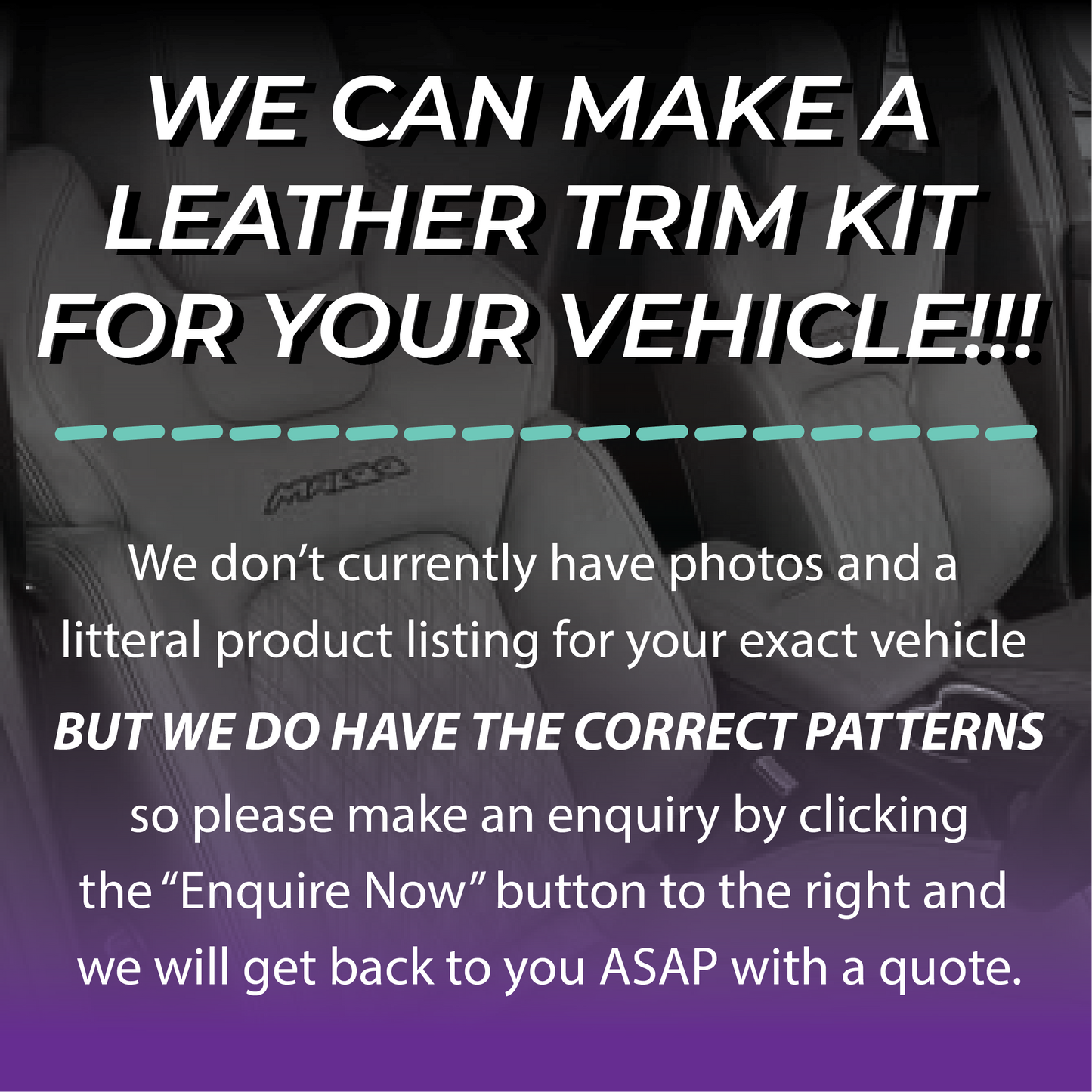 WE CAN MAKE A LEATHER TRIM KIT FOR YOUR VEHICLE!!! WE HAVE THE PATTERNS